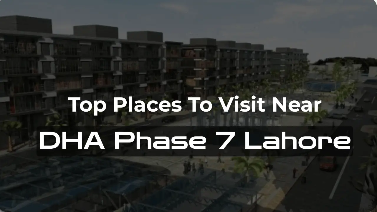 Top Places To Visit Near DHA Phase 7 Lahore